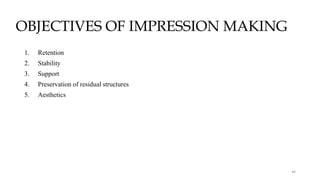 OBJECTIVES OF IMPRESSION MAKING
44
1. Retention
2. Stability
3. Support
4. Preservation of residual structures
5. Aesthetics
 