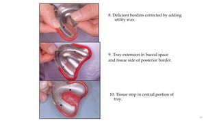 10. Tissue stop in central portion of
tray.
8. Deficient borders corrected by adding
utility wax.
9. Tray extension in buccal space
and tissue side of posterior border.
54
 