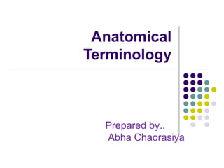 Anatomical
Terminology
Prepared by..
Abha Chaorasiya
 