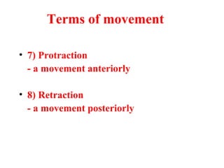 • 7) Protraction
- a movement anteriorly
• 8) Retraction
- a movement posteriorly
Terms of movement
 