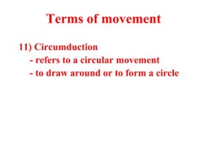 11) Circumduction
- refers to a circular movement
- to draw around or to form a circle
Terms of movement
 