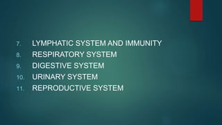 7. LYMPHATIC SYSTEM AND IMMUNITY
8. RESPIRATORY SYSTEM
9. DIGESTIVE SYSTEM
10. URINARY SYSTEM
11. REPRODUCTIVE SYSTEM
 