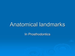 Anatomical landmarks
In Prosthodontics
 