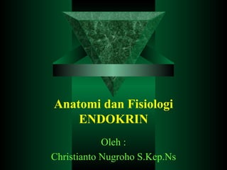 Anatomi dan Fisiologi ENDOKRIN Oleh : Christianto Nugroho S.Kep.Ns 