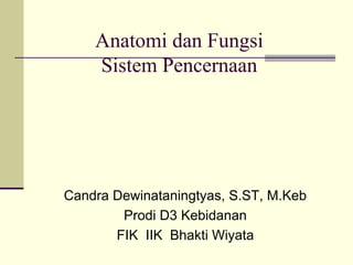 Anatomi dan Fungsi
Sistem Pencernaan
Candra Dewinataningtyas, S.ST, M.Keb
Prodi D3 Kebidanan
FIK IIK Bhakti Wiyata
 