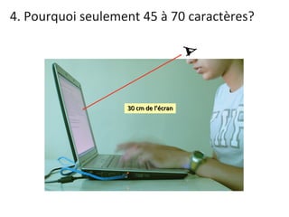 4. Pourquoi seulement 45 à 70 caractères? v 30 cm de l’écran 