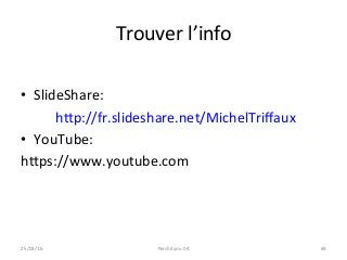 Trouver	l’info		
	
•  SlideShare:	
	 	hkp://fr.slideshare.net/MichelTriﬀaux	
•  YouTube:	
hkps://www.youtube.com	
25/03/16	 Nech4you	04	 69	
 