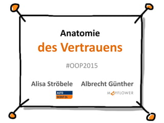 Anatomie
des Vertrauens
Alisa Ströbele Albrecht Günther
#OOP2015
 