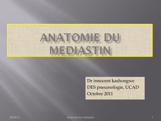 Dr innocent kashongwe
DES pneumologie, UCAD
Octobre 2011
28/06/13 anatomie du médiastin 1
 