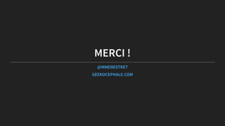 MERCI !MERCI !
@MMENESTRET@MMENESTRET
GEEKOCEPHALE.COMGEEKOCEPHALE.COM
 