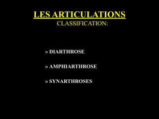 LES ARTICULATIONS
CLASSIFICATION:
» DIARTHROSE
» AMPHIARTHROSE
» SYNARTHROSES
 