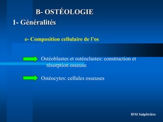IFSI Salpêtrière
e- Composition cellulaire de l’os
Ostéoblastes et ostéoclastes: construction et
résorption osseuse
Ostéoc...