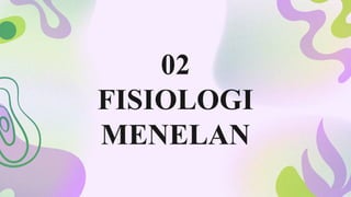 02
FISIOLOGI
MENELAN
 