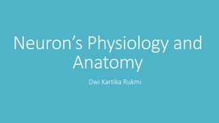 Neuron’s Physiology and
Anatomy
Dwi Kartika Rukmi
 