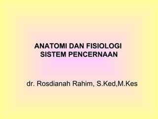 AANNAATTOOMMII DDAANN FFIISSIIOOLLOOGGII 
SSIISSTTEEMM PPEENNCCEERRNNAAAANN 
dr. Rosdianah Rahim, S.Ked,M.Kes 
 