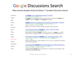 Google Discussions Search
“Mau mencari jawaban di forum2 diskusi? “ Gunakan Discussions Search




                     Anatomi Hasil Pencarian Google                    13
 