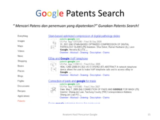 Google Patents Search
“ Mencari Patens dan penemuan yang dipatenkan?” Gunakan Patents Search!




                            Anatomi Hasil Pencarian Google                15
 