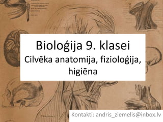 Bioloģija 9. klaseiCilvēka anatomija, fizioloģija, higiēna Kontakti: andris_ziemelis@inbox.lv 