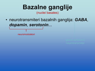 Bazalne ganglije
(nuclei basales)
• neurotransmiteri bazalnih ganglija: GABA,
dopamin, serotonin...
glavni inhibitorni
neurotransmiter
neuromodulatori
 