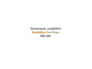Terima kasih_uny@2013
Pendidikan Seni Rupa
FBS UNY
 