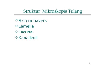 9
Struktur Mikroskopis Tulang
 Sistem havers
 Lamella
 Lacuna
 Kanalikuli
 