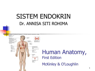 1
Human Anatomy,
First Edition
McKinley & O'Loughlin
SISTEM ENDOKRIN
Dr. ANNISA SITI ROHIMA
 