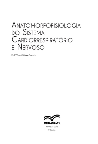 Indaial – 2019
Anatomorfofisiologia
do Sistema
Cardiorrespiratório
e Nervoso
Prof.ª Sara Cristiane Barauna
1a
Edição
 