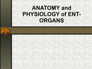 ANATOMY and PHYSIOLOGY of ENT-ORGANS 