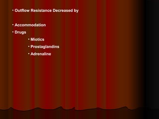 • Outflow Resistance Decreased by
• Accommodation
• Drugs
• Miotics
• Prostaglandins
• Adrenaline

 