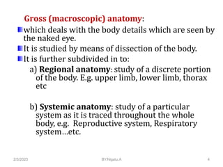 Microscopic anatomy
Which deals with the fine details of the body (cells and
tissues).
It is studied by the use of microsc...