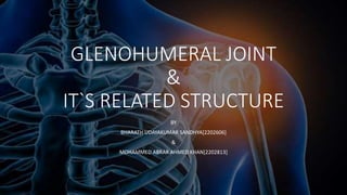 GLENOHUMERAL JOINT
&
IT`S RELATED STRUCTURE
BY
BHARATH UDAYAKUMAR SANDHYA[2202606]
&
MOHAMMED ABRAR AHMED KHAN[2202813]
 