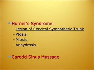 Horner’s Syndrome Lesion of Cervical Sympathetic Trunk Ptosis Miosis Anhydrosis Carotid Sinus Massage 