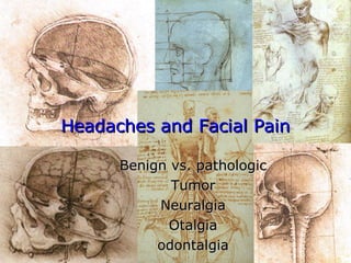 Headaches and Facial Pain Benign vs. pathologic Tumor Neuralgia Otalgia odontalgia 