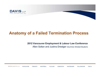 Anatomy of a Failed Termination Process

        2012 Vancouver Employment & Labour Law Conference
            Allen Soltan and Justina Driedger (Summer Articled Student)
 