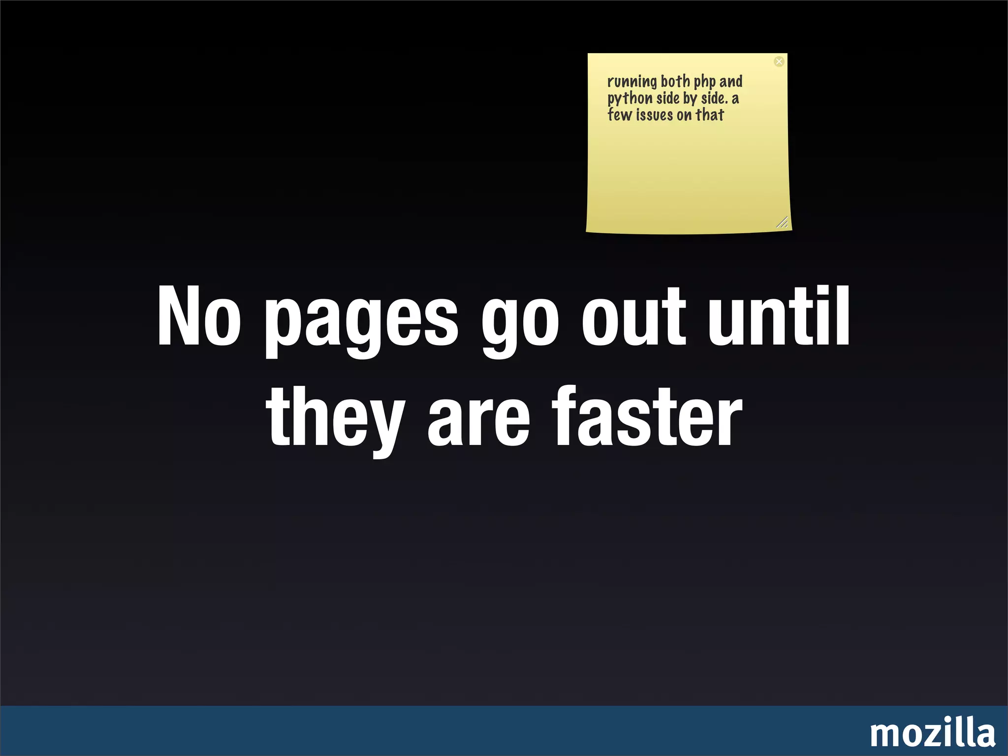 running both php and
             python side by side. a
             few issues on that




No pages go out until
   they are faster


                                      mozilla
 