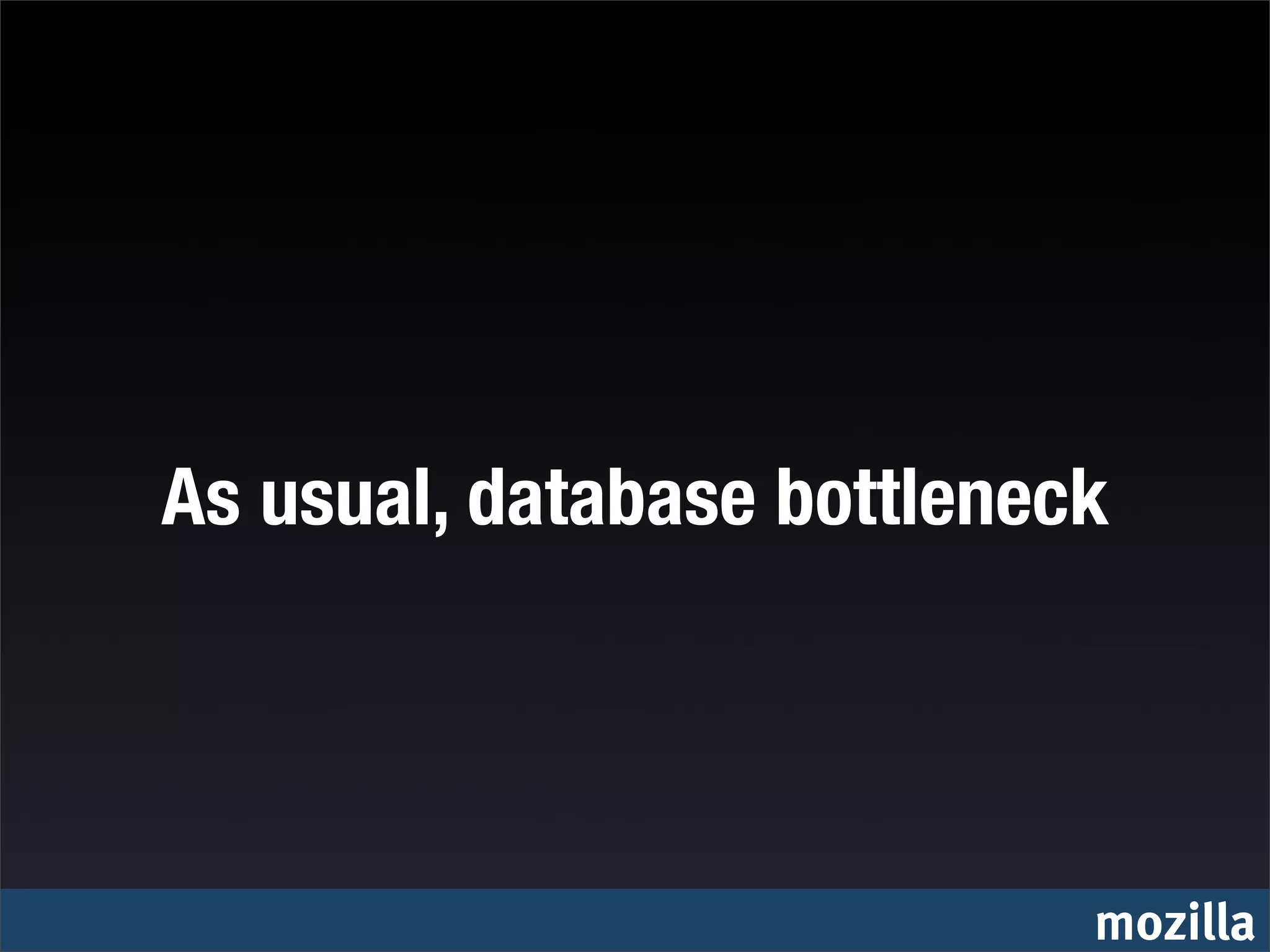As usual, database bottleneck




                            mozilla
 