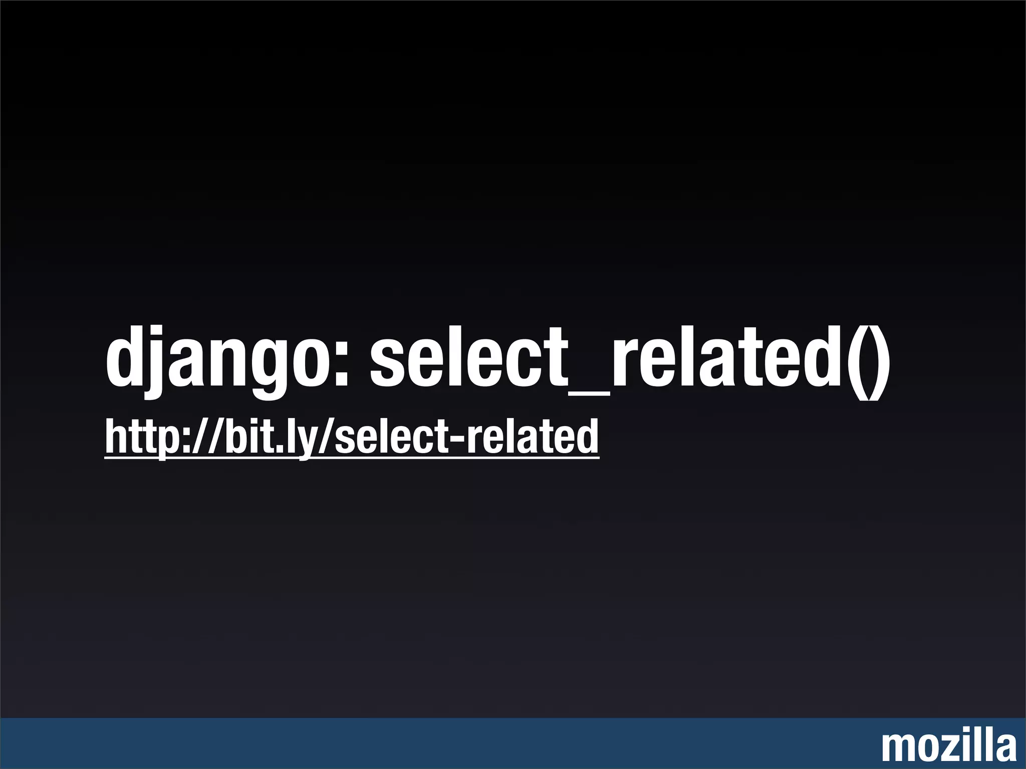 django: select_related()
http://bit.ly/select-related




                               mozilla
 