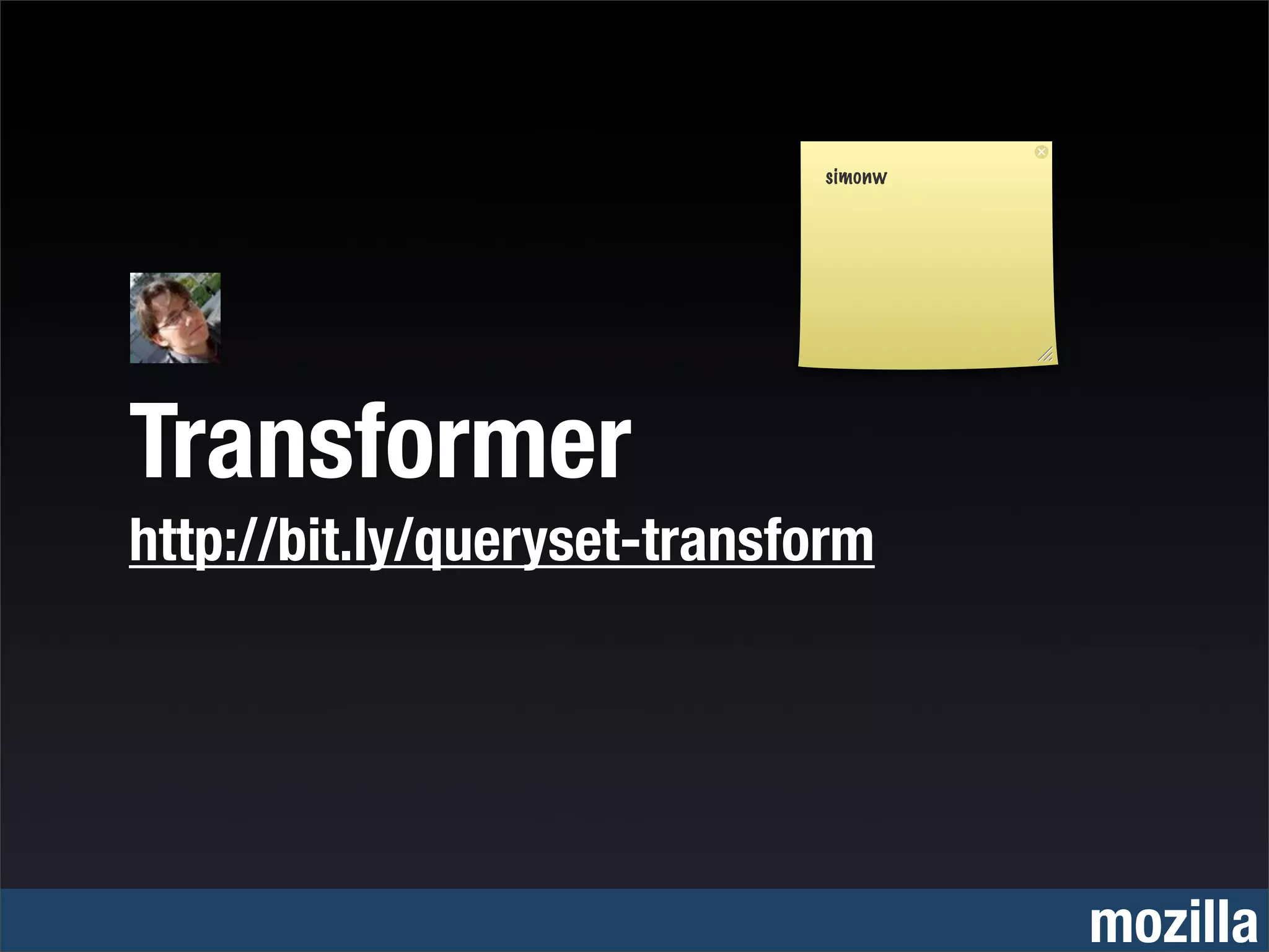 simonw




Transformer
http://bit.ly/queryset-transform




                                      mozilla
 