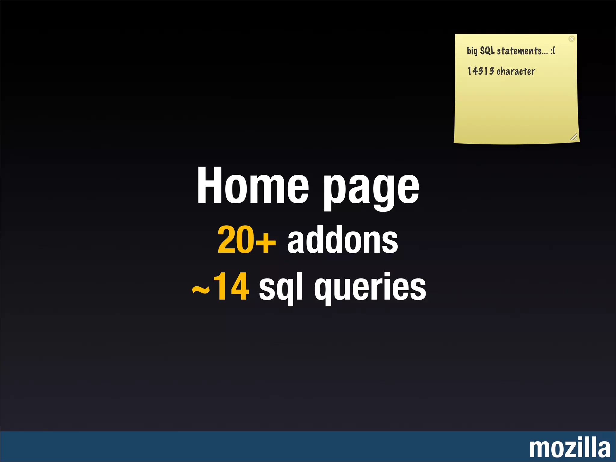 big SQL statements... :(

                  14313 character




Home page
 20+ addons
~14 sql queries



                                  mozilla
 