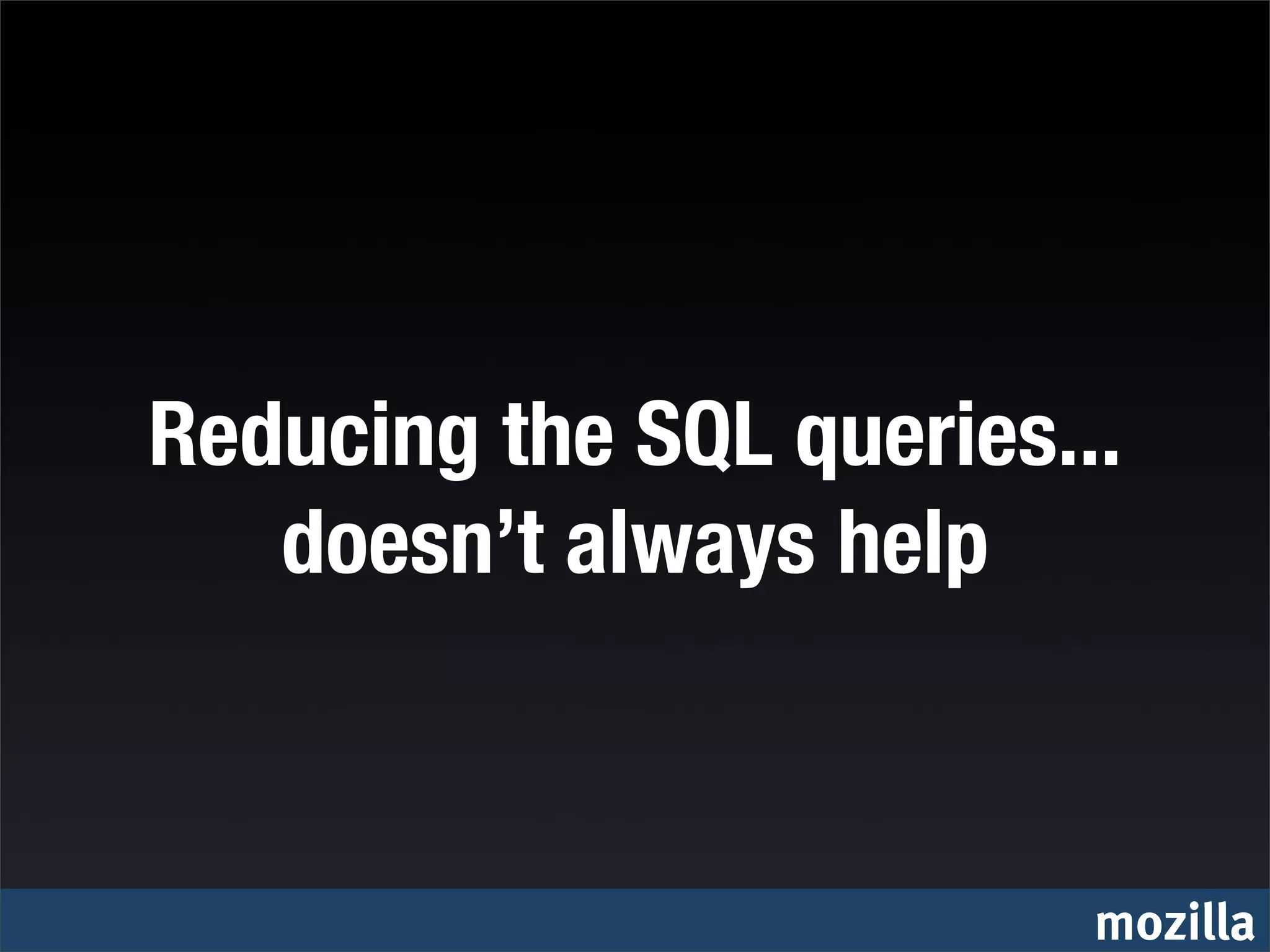Reducing the SQL queries...
   doesn’t always help



                          mozilla
 