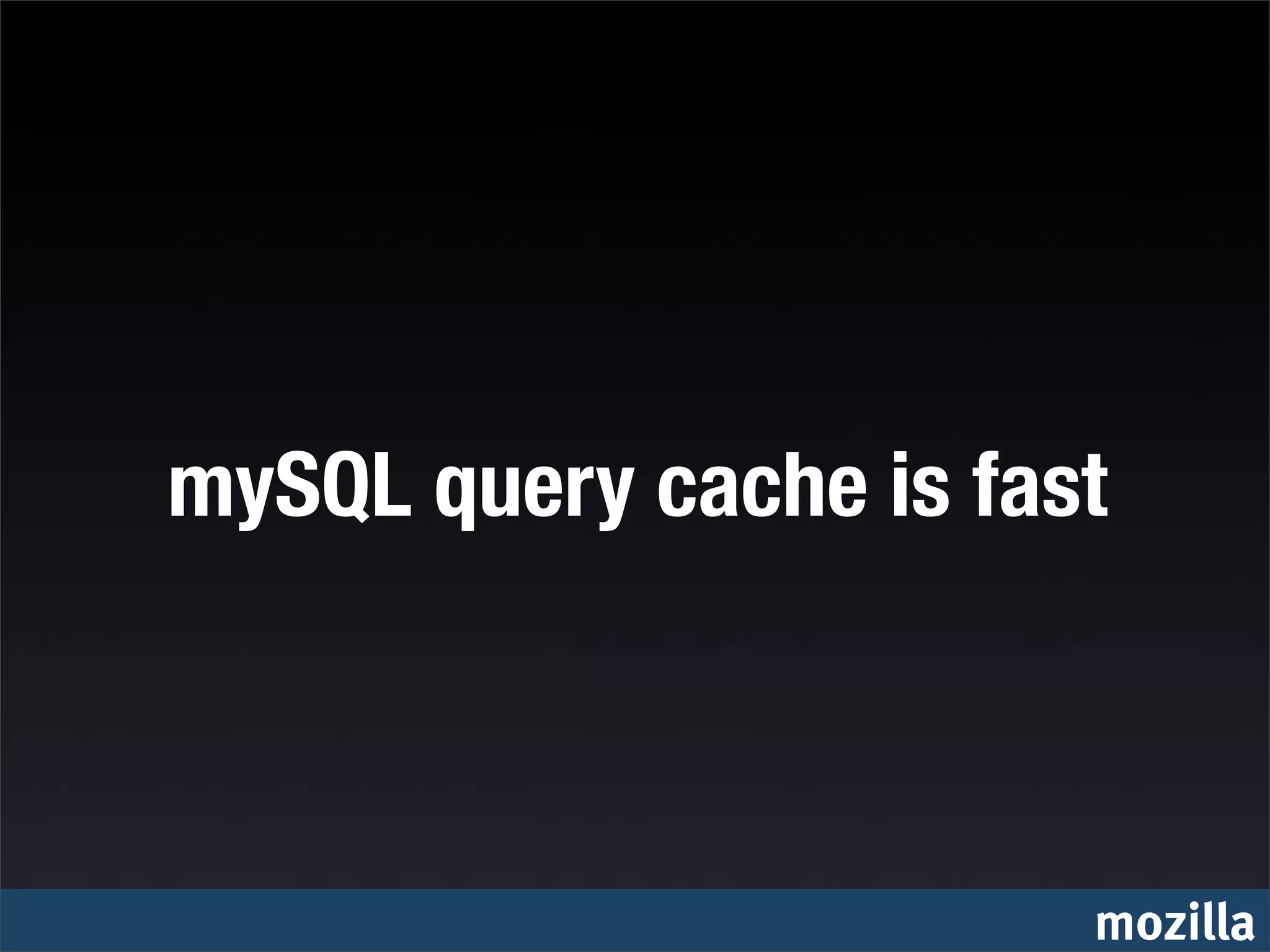 mySQL query cache is fast



                        mozilla
 