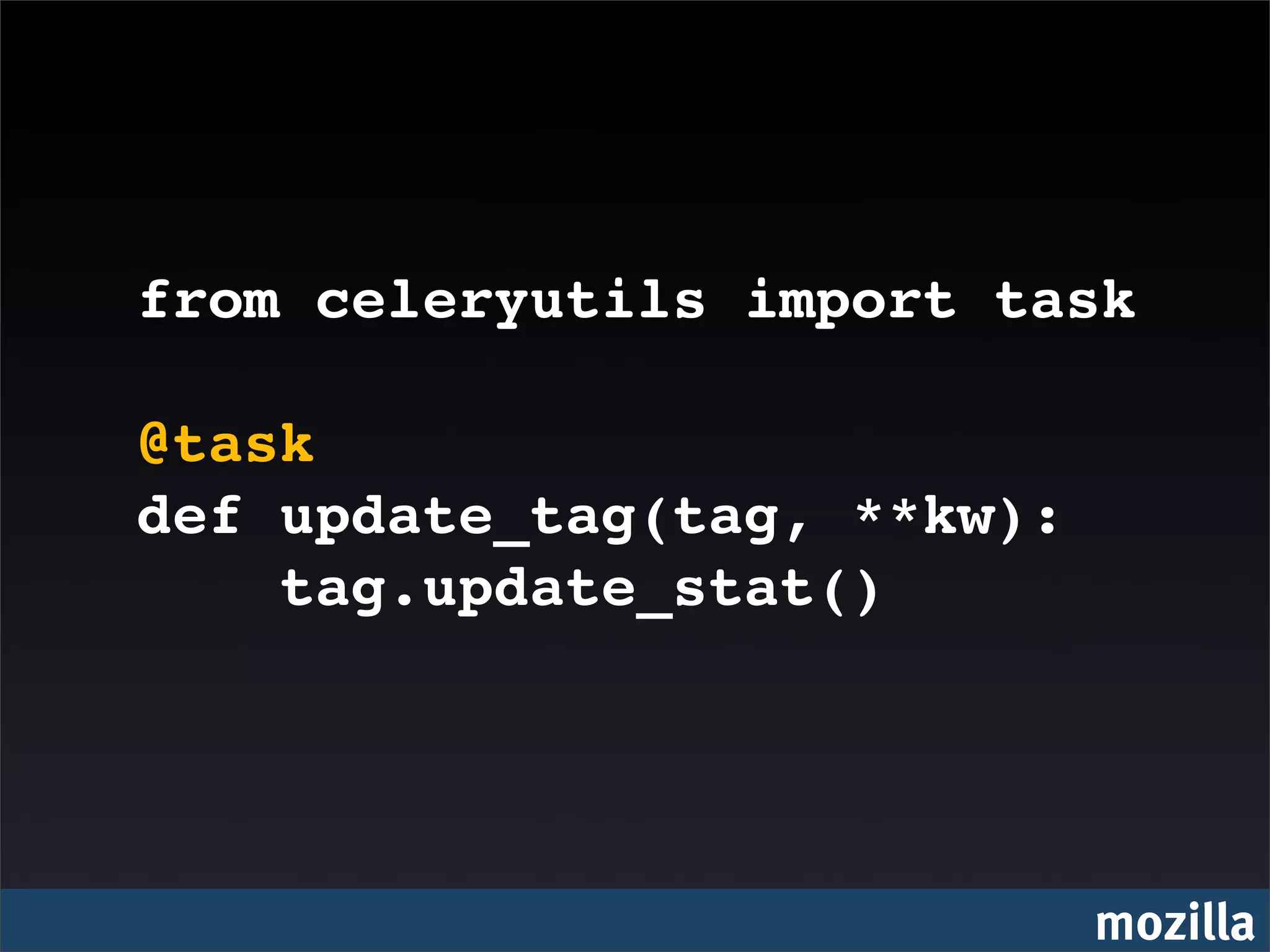 from celeryutils import task

@task
def update_tag(tag, **kw):
    tag.update_stat()




                             mozilla
 