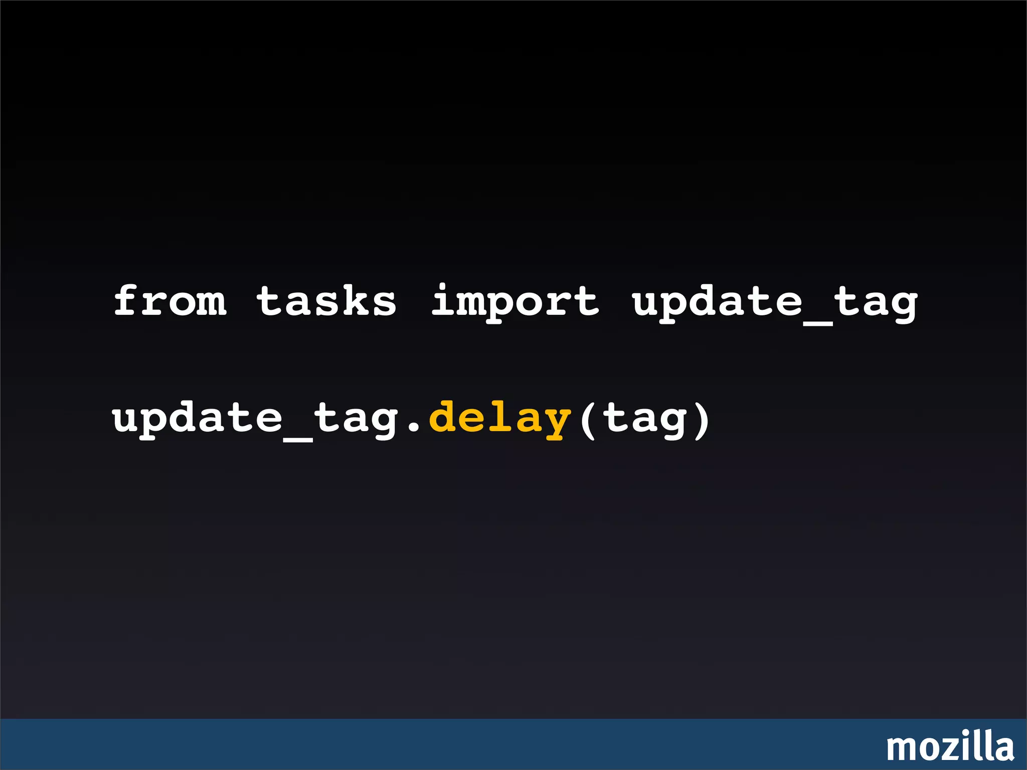 from tasks import update_tag

update_tag.delay(tag)




                          mozilla
 