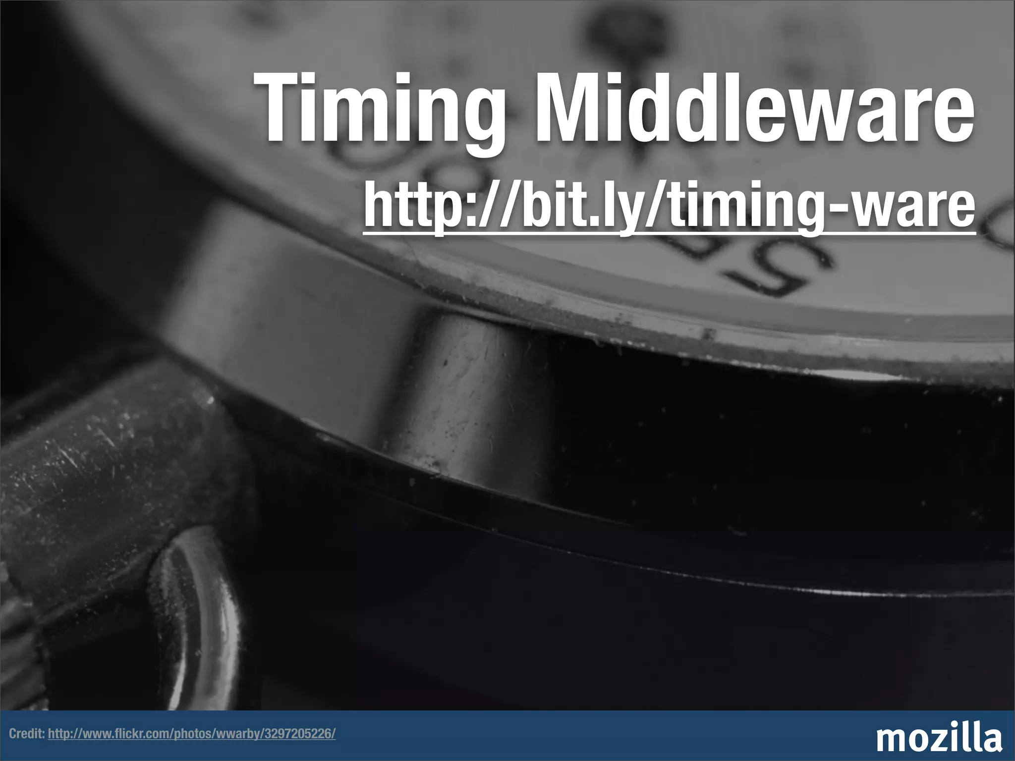 Timing Middleware
                                                         http://bit.ly/timing-ware




Credit: http://www.ﬂickr.com/photos/wwarby/3297205226/
                                                                             mozilla
 