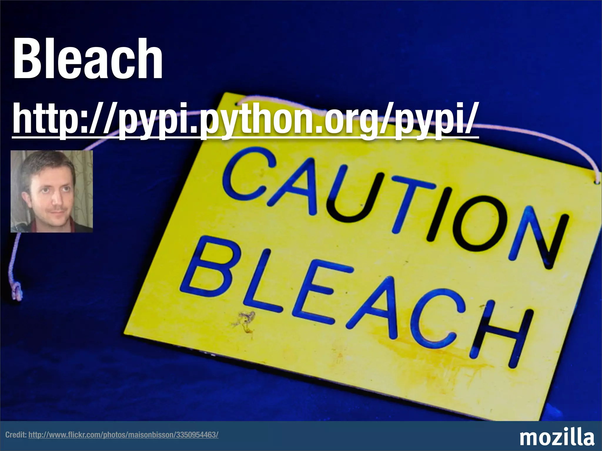 Bleach
 http://pypi.python.org/pypi/




Credit: http://www.ﬂickr.com/photos/maisonbisson/3350954463/
                                                               mozilla
 