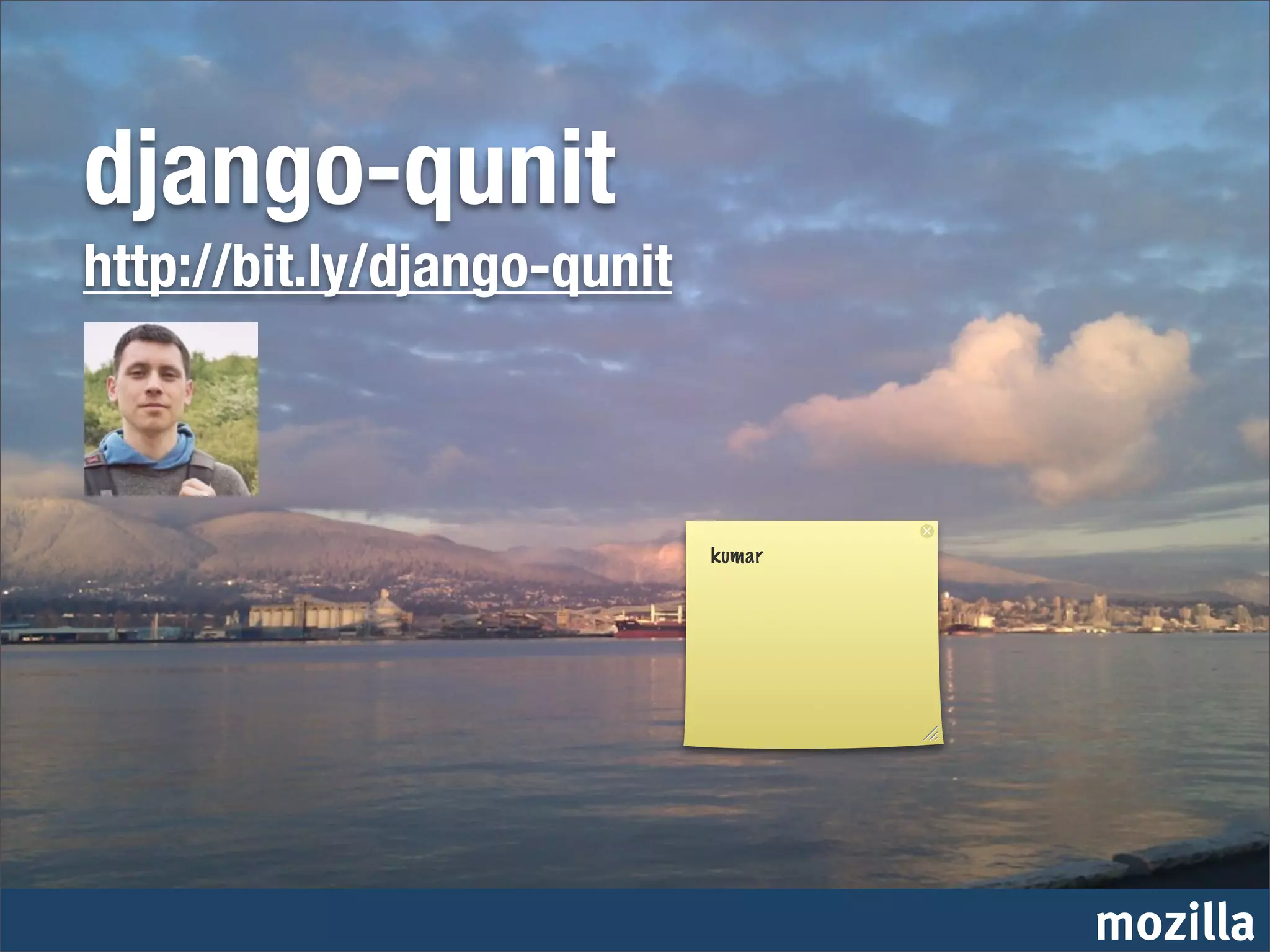 django-qunit
http://bit.ly/django-qunit



                             kumar




                                     mozilla
 