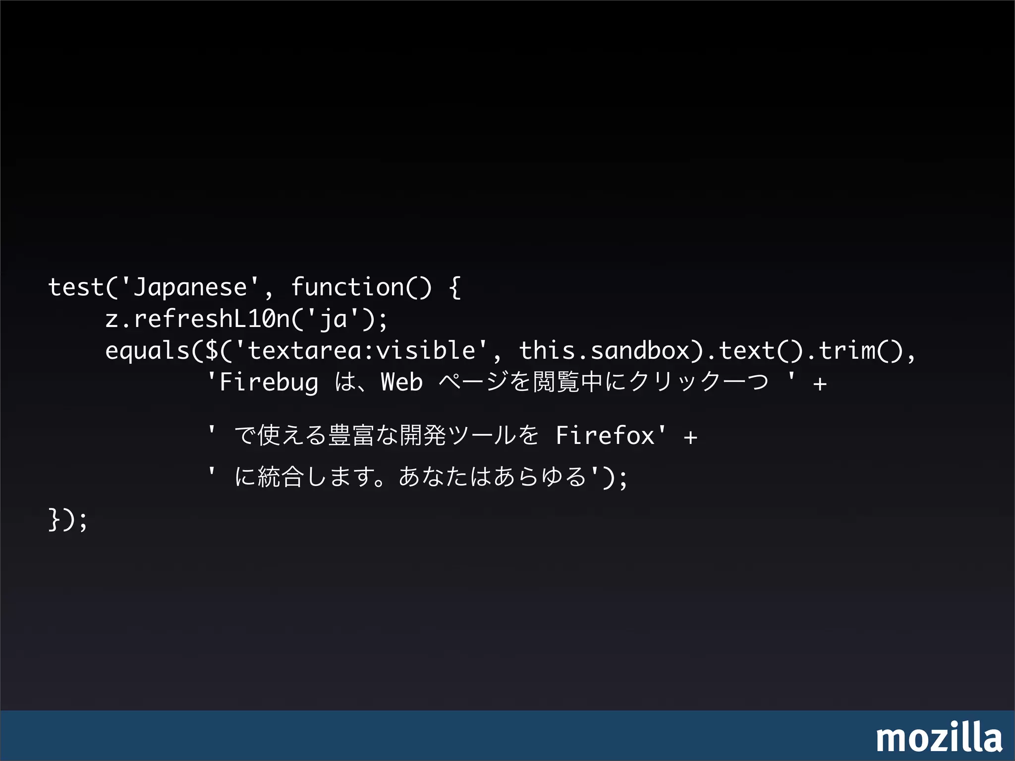 test('Japanese', function() {
    z.refreshL10n('ja');
    equals($('textarea:visible', this.sandbox).text().trim(),
           'Firebug    Web                          ' +

           '                       Firefox' +
           '                         ');
});




                                                         mozilla
 