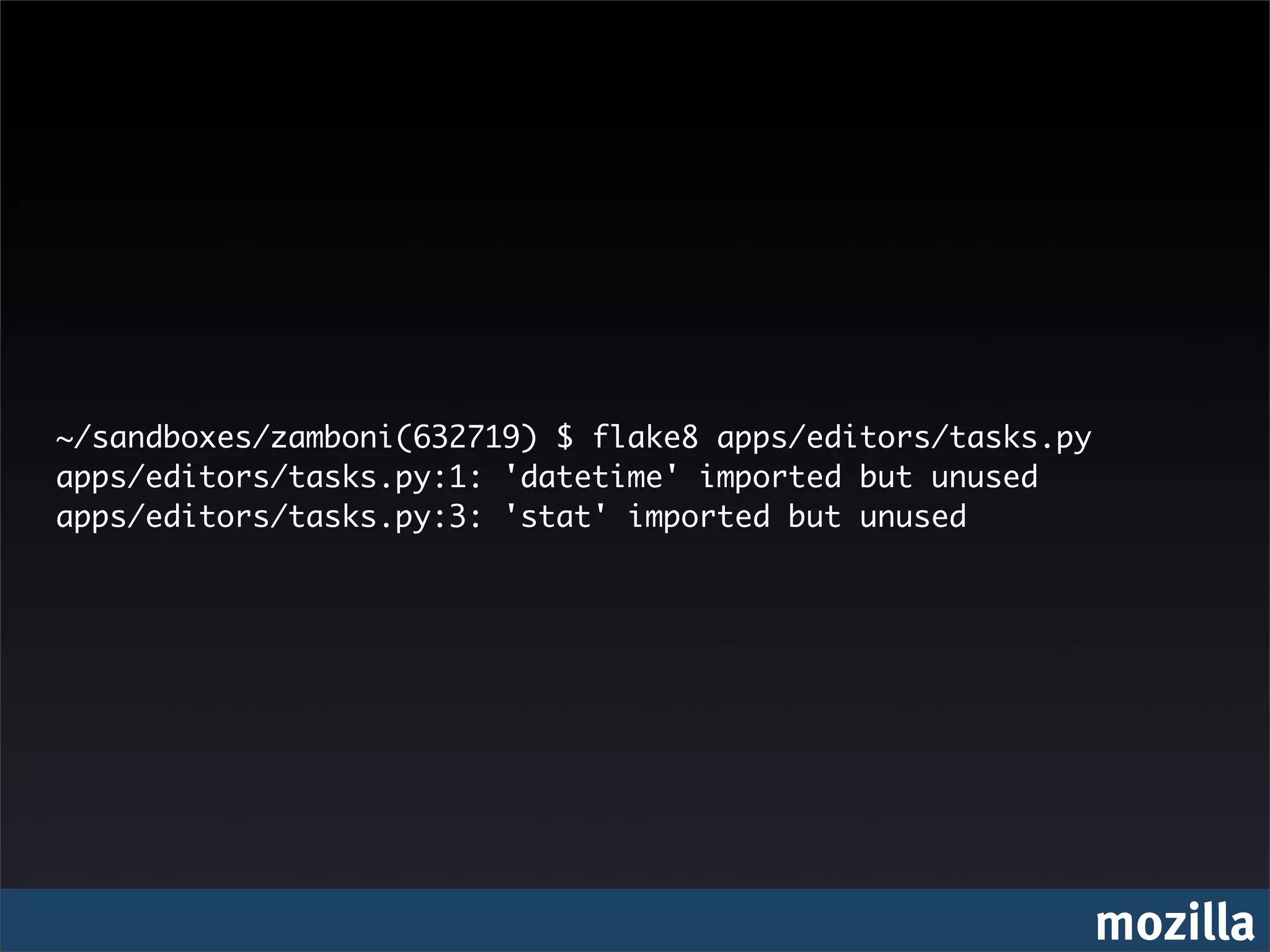 ~/sandboxes/zamboni(632719) $ flake8 apps/editors/tasks.py
apps/editors/tasks.py:1: 'datetime' imported but unused
apps/editors/tasks.py:3: 'stat' imported but unused




                                                             mozilla
 