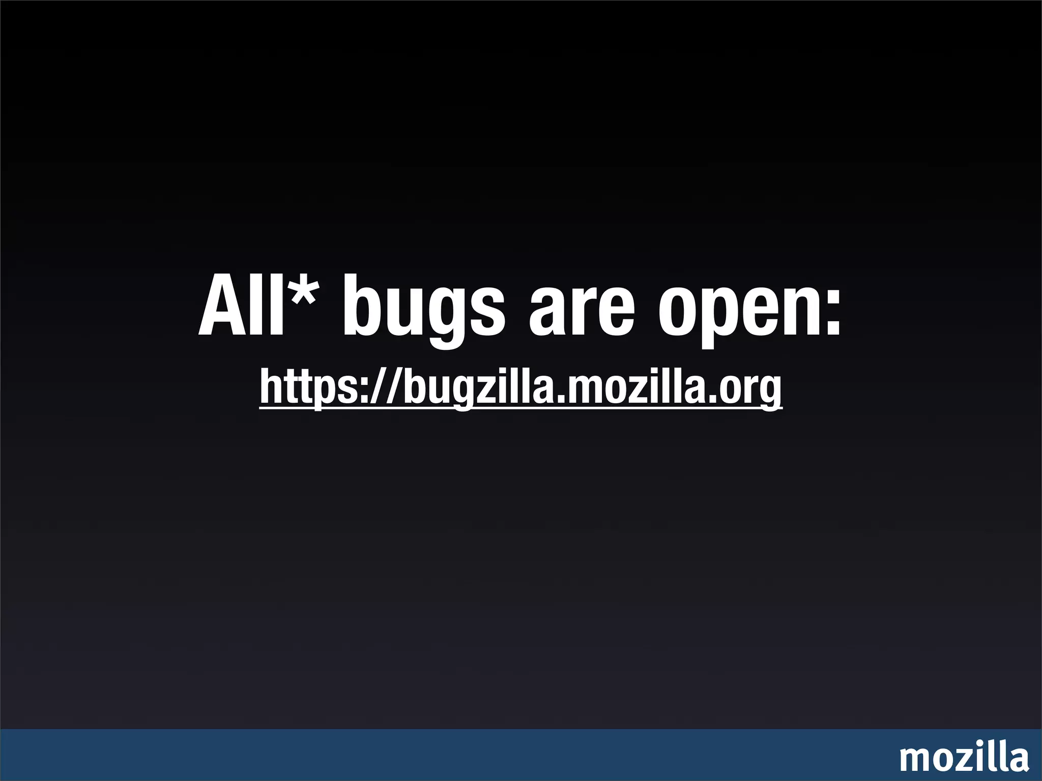 All* bugs are open:
 https://bugzilla.mozilla.org




                                mozilla
 
