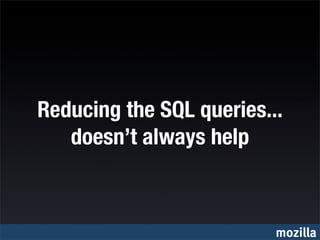 Reducing the SQL queries...
   doesn’t always help



                          mozilla
 